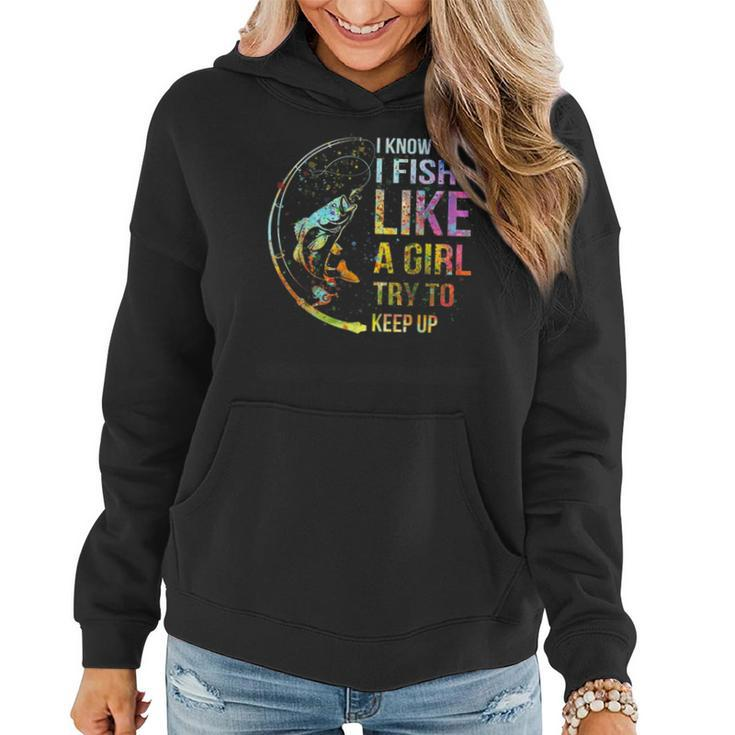 I Know I Fish Like A Girl Try To Keep Up Fishing Party Women Hoodie
