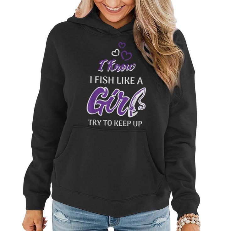 I Know I Fish Like A Girl Try To Keep Up Fishing Women Hoodie