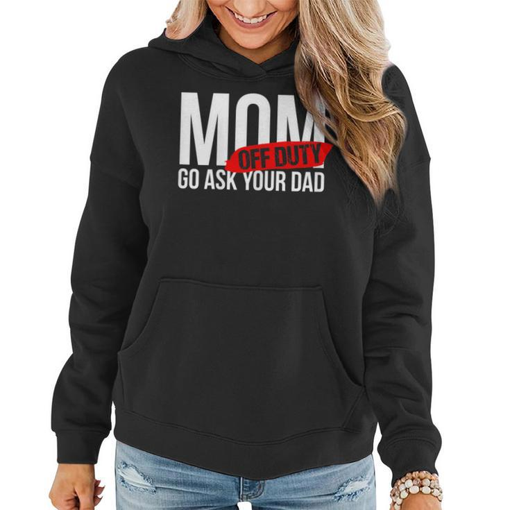 Mom Off Duty - Go Ask Your Dad Gifts For Mom Funny Gifts Women Hoodie
