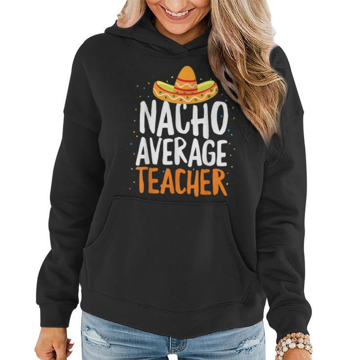 Nacho Average Teacher Cinco De Mayo Mexican Latin Women Hoodie