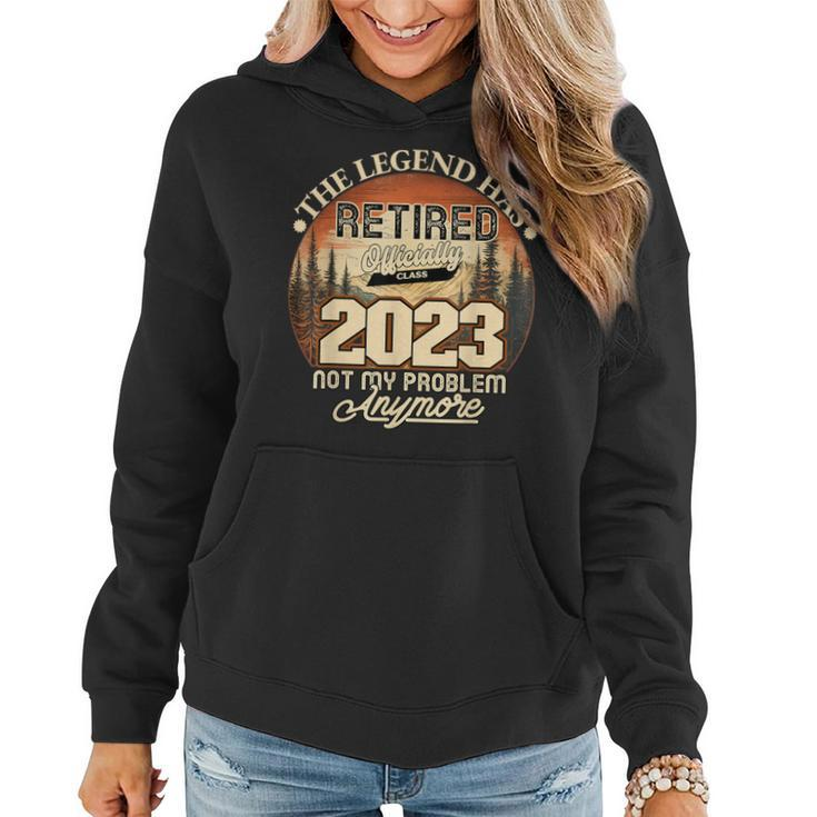 Retired 2023 Not My Problem Anymore Legend Has Retired 2023 Women Hoodie