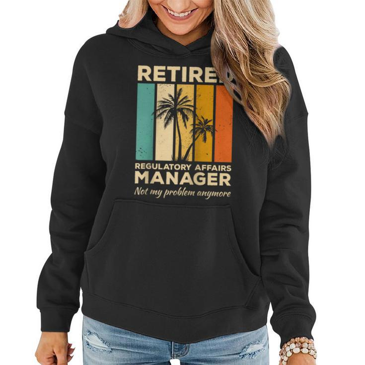 Retired Regulatory Affairs Manager Not My Problem Anymore Women Hoodie