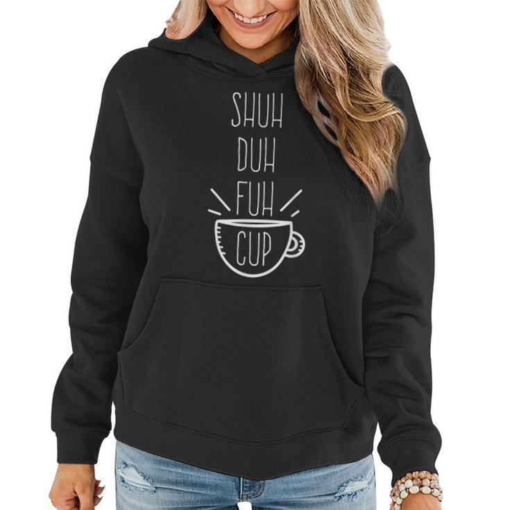 Shuh Duh Fuh Cup Sarcastic Humor Quotes Women Hoodie