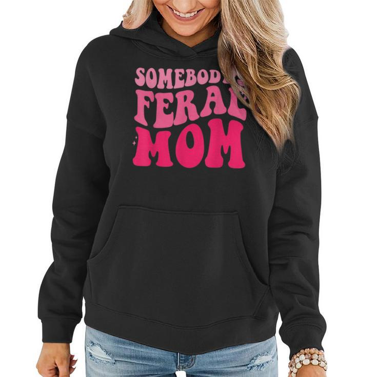 Somebodys Feral Mom  Groovy Women Funny Mothers Day  Gifts For Mom Funny Gifts Women Hoodie