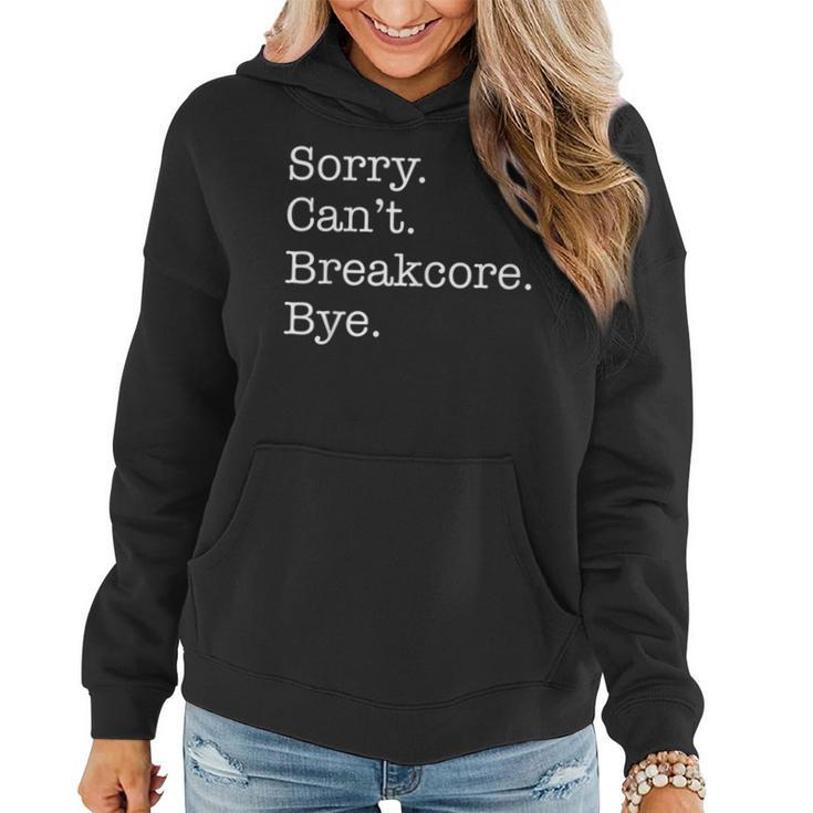 Sorry Can't Breakcore Bye Breakcore Music Sarcastic Women Hoodie