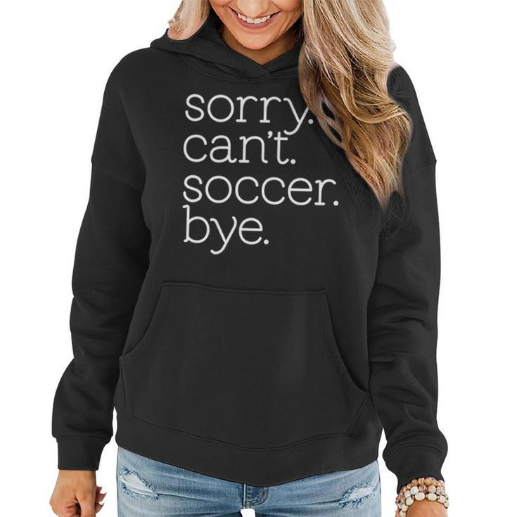Sorry Cant Soccer Bye Funny Soccer Team Soccer Mom   Women Hoodie