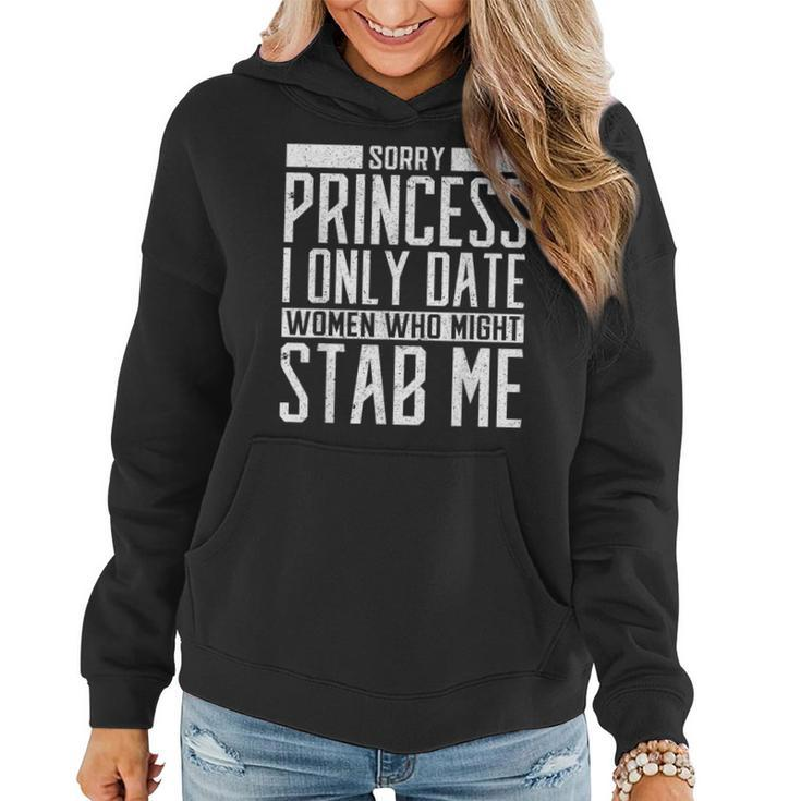 Sorry Princess I Only Date Who Might Stab Me Quote Women Hoodie