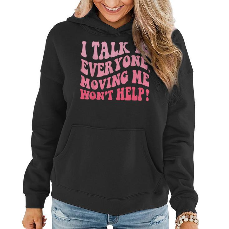 I Talk To Everyone Moving Me Won't Help Groovy Women Hoodie