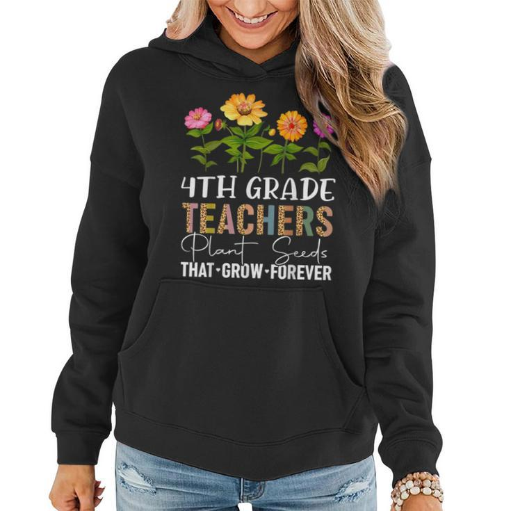 Teachers Plant Seeds That Grow Forever 4Th Grade Flower  Plant Lover Funny Gifts Women Hoodie