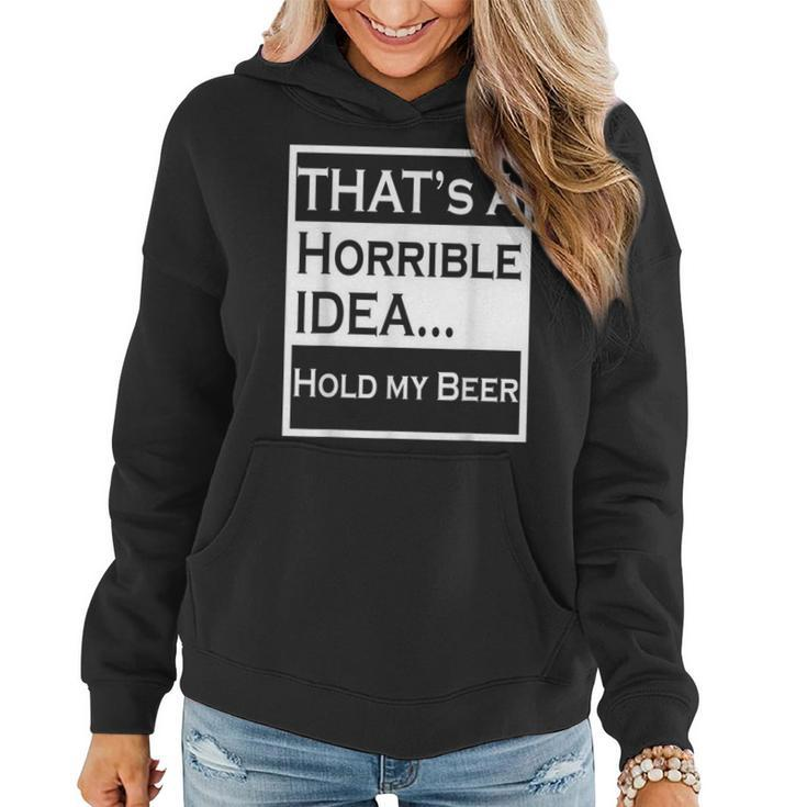 Thats A Horrible Idea Hold My Beer Funny Country Drinking Drinking Funny Designs Funny Gifts Women Hoodie