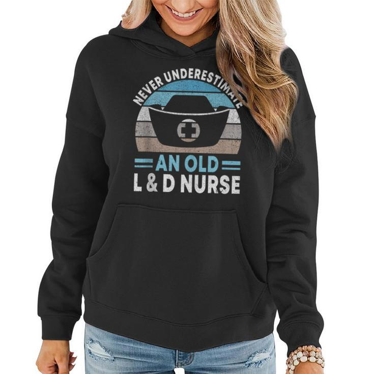 Never Underestimate An Old L & D Nurse L&D Nurse Nursing Women Hoodie