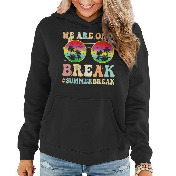 We Are On A Break Teacher Retro Groovy Summer Break  Women Hoodie