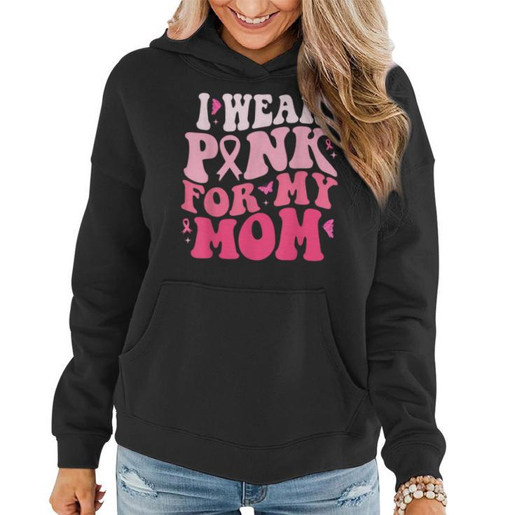I Wear Pink For My Mom Support Breast Cancer Awareness Women Hoodie