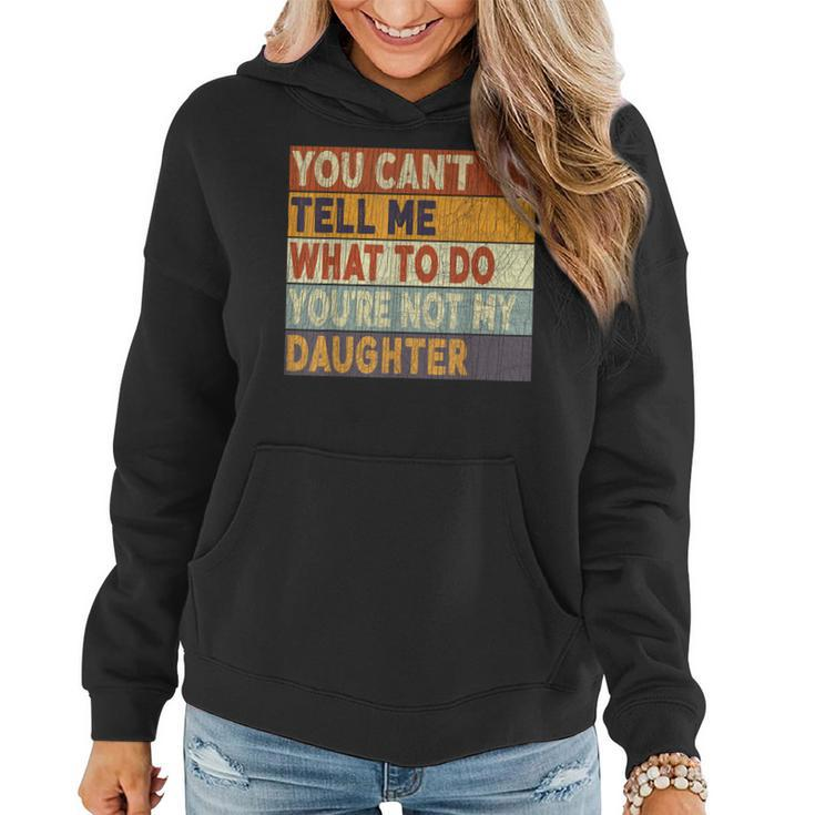 You Cant Tell Me What To Do Youre Not My Daughter Women Hoodie