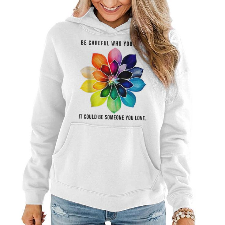 Be Careful Who You Hate It Could Be Someone You Love  Women Hoodie