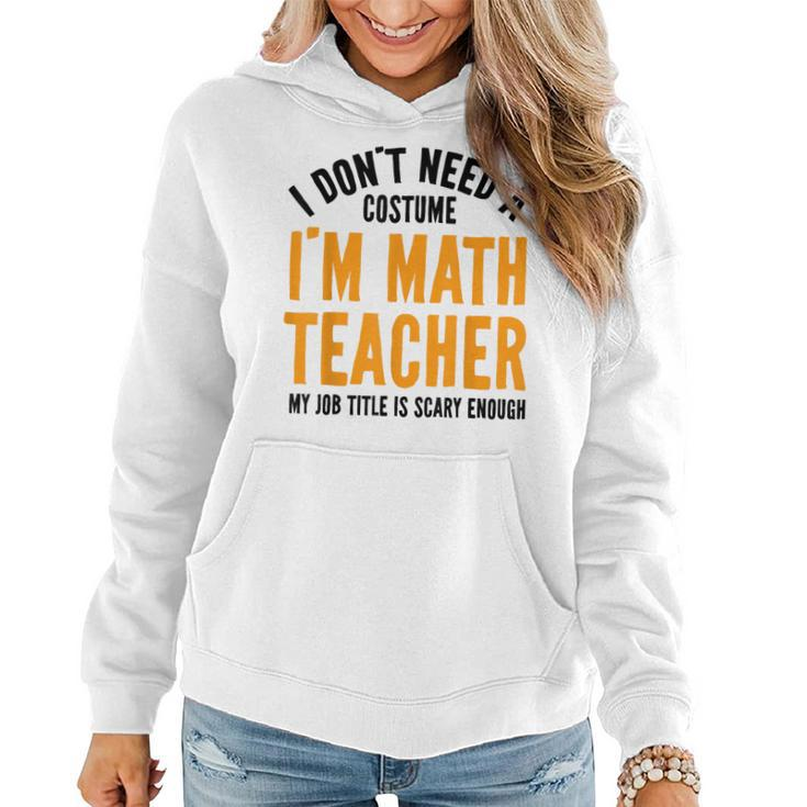 I Don't Need A Costume I'm Math Teacher Halloween Women Hoodie