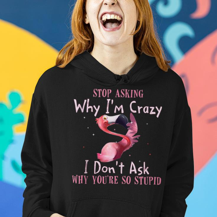 Funny Flamingo Stop Asking Why Im Crazy Flamingo Funny Gifts Women Hoodie Gifts for Her
