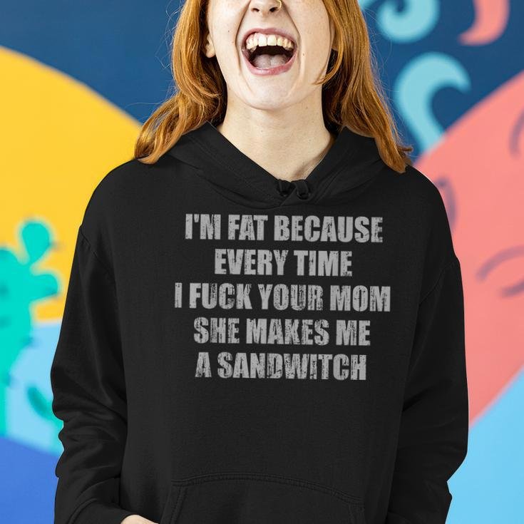 Im Fat Because Every Time I Fuck Your Mom She Makes Me A Women Hoodie Gifts for Her