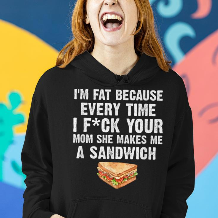 I'm Fat Every Time I F Ck Your Mom She Makes Me A Sandwich Women Hoodie Gifts for Her