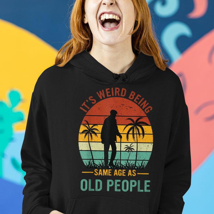 It's Weird Being The Same Age As Old People Women Hoodie Gifts for Her