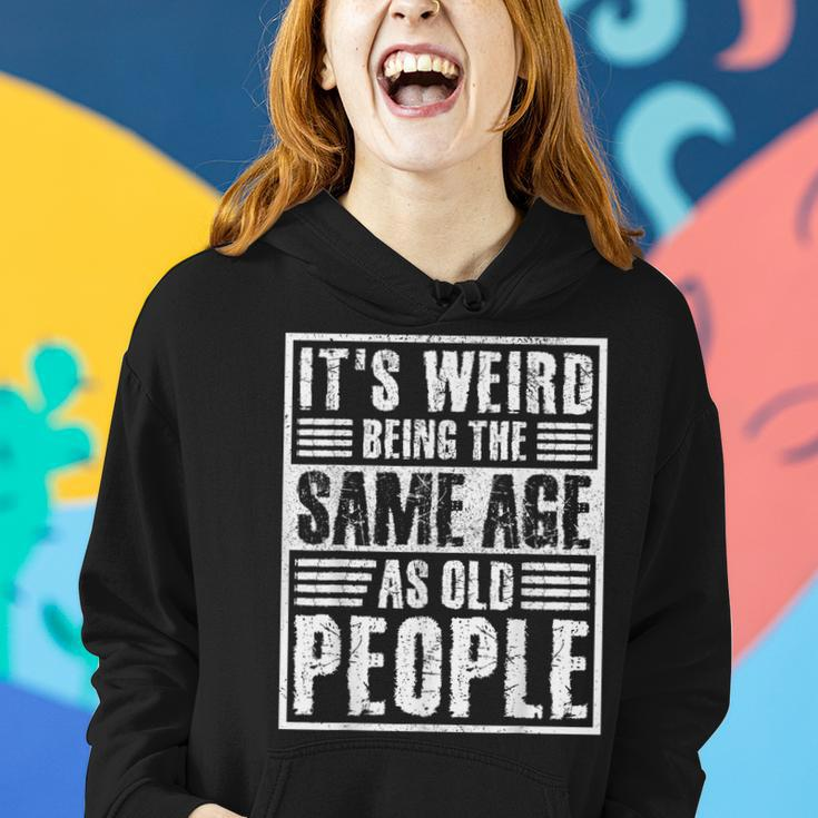 It's Weird Being The Same Age As Old People Man Woman Women Hoodie Gifts for Her
