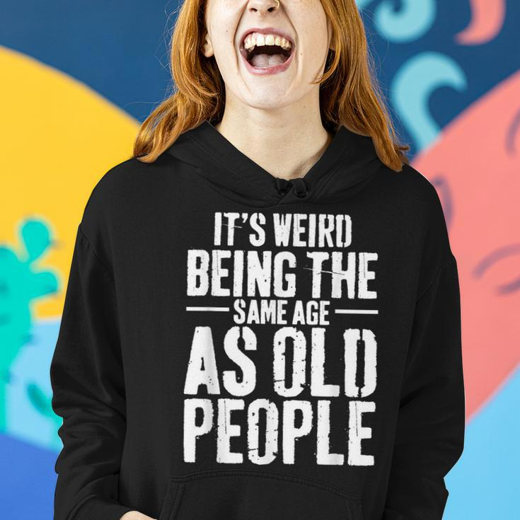 Its Weird Being The Same Age As Old People Men Women Funny Women Hoodie Gifts for Her