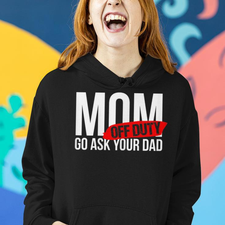 Mom Off Duty - Go Ask Your Dad Gifts For Mom Funny Gifts Women Hoodie Gifts for Her