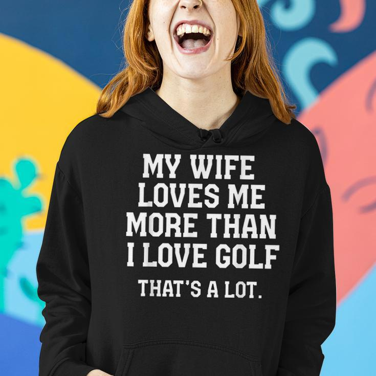 My Wife Loves Me More Than I Love Golf And Thats A Lot Women Hoodie Gifts for Her