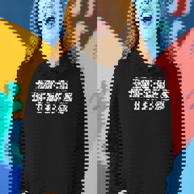 Nobody Told Your Scary Ass To Be A Cop Women Hoodie Gifts for Her