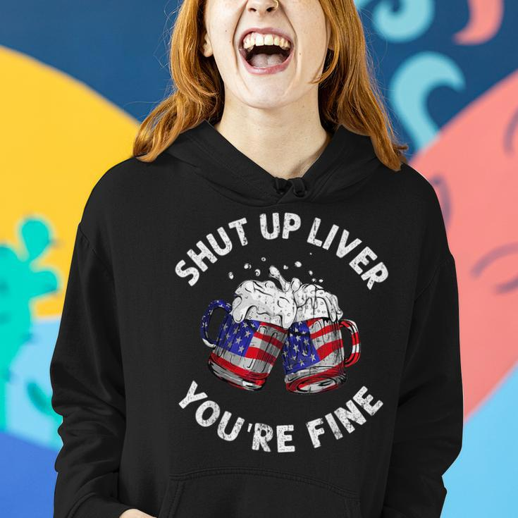 Shut Up Liver Youre Fine Funny 4Th Of July Beer Drinking Drinking Funny Designs Funny Gifts Women Hoodie Gifts for Her