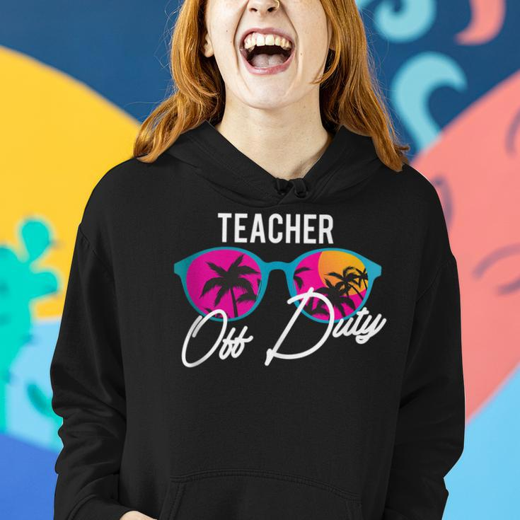 Teacher Off Duty Funny Teaching School Class Summer Gift Gift For Women Women Hoodie Gifts for Her