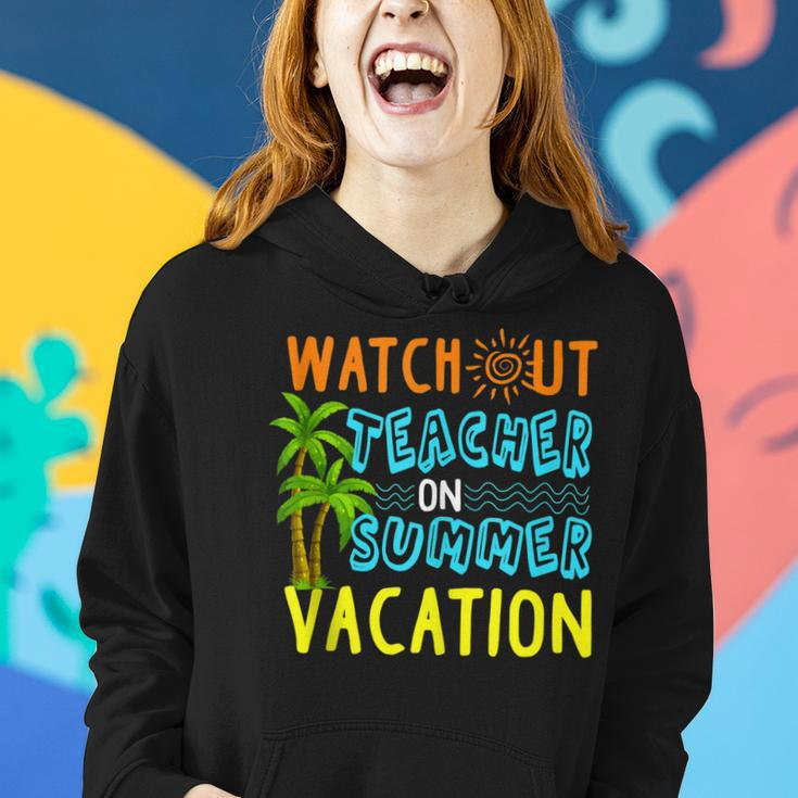 Watch Out Teacher On Summer VacationFunny Gift Women Hoodie Gifts for Her