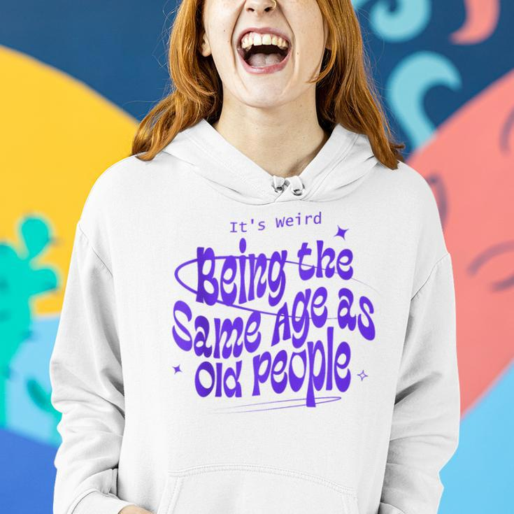 Funny Its Weird Being The Same Age As Old People Retro Funny Designs Gifts For Old People Funny Gifts Women Hoodie Gifts for Her