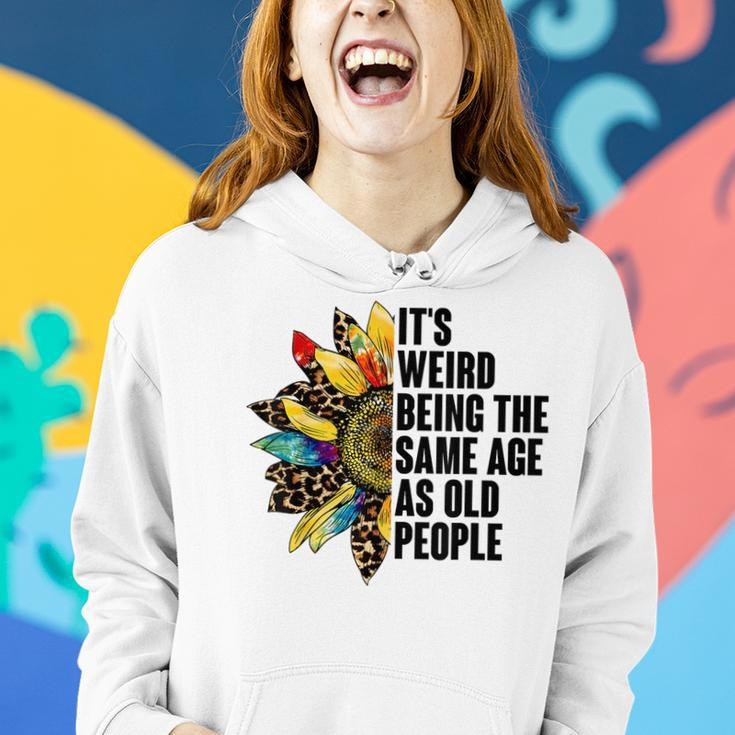 Its Weird Being The Same Age As Old People Sunflower Humor Funny Designs Gifts For Old People Funny Gifts Women Hoodie Gifts for Her