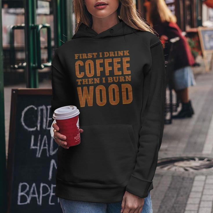 First I Drink Coffee Then I Burn Wood Pyrography Women Hoodie Unique Gifts