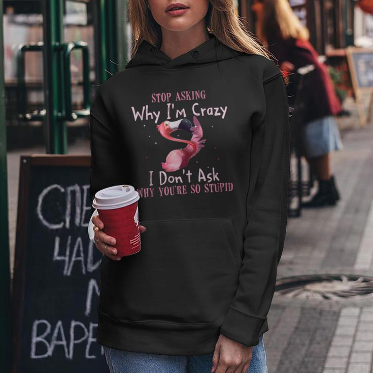 Funny Flamingo Stop Asking Why Im Crazy Flamingo Funny Gifts Women Hoodie Unique Gifts