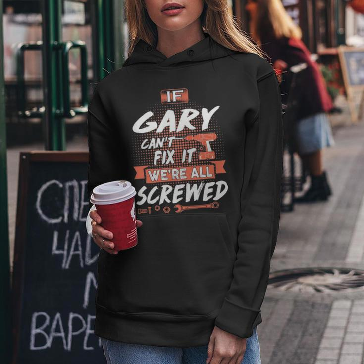 Gary Name Gift If Gary Cant Fix It Were All Screwed Women Hoodie Funny Gifts