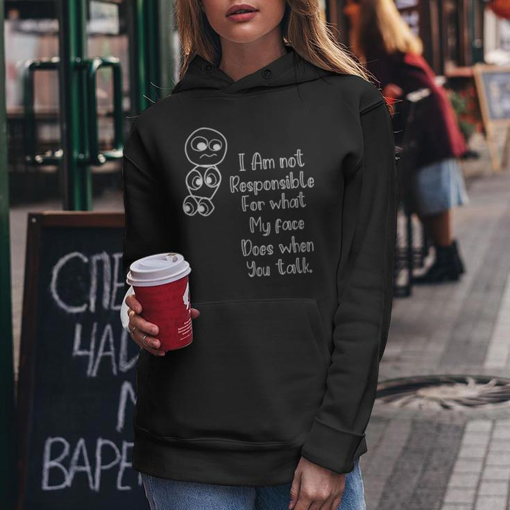 Im Not Responsible For What My Face Does When You Talk - Im Not Responsible For What My Face Does When You Talk Women Hoodie Unique Gifts