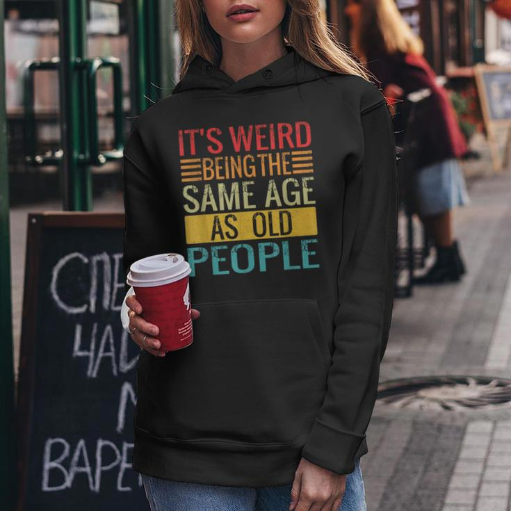 Its Weird Being The Same Age As Old People Quotes Women Hoodie Unique Gifts