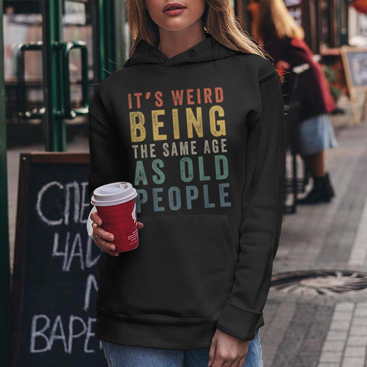 Its Weird Being The Same Age As Old People Funny Retro Funny Designs Gifts For Old People Funny Gifts Women Hoodie Unique Gifts