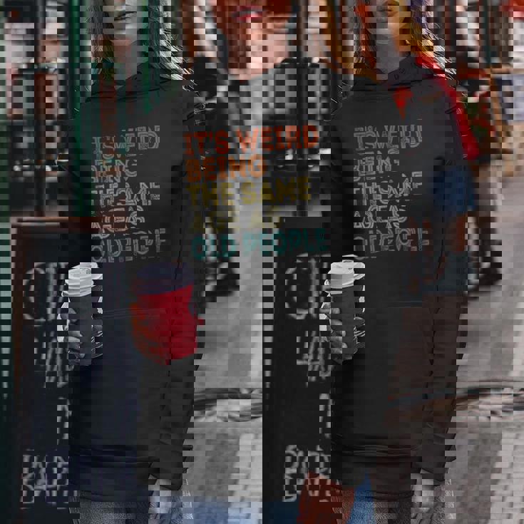 Its Weird Being The Same Age As Old People Retro Vintage Funny Designs Gifts For Old People Funny Gifts Women Hoodie Unique Gifts