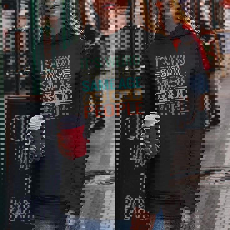 Its Weird Being The Same Age As Old People Sarcastic Retro Funny Designs Gifts For Old People Funny Gifts Women Hoodie Unique Gifts