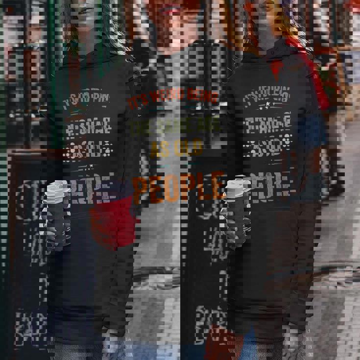 Its Weird Being The Same Age As Old People Sarcastic Retro Funny Designs Gifts For Old People Funny Gifts Women Hoodie Unique Gifts