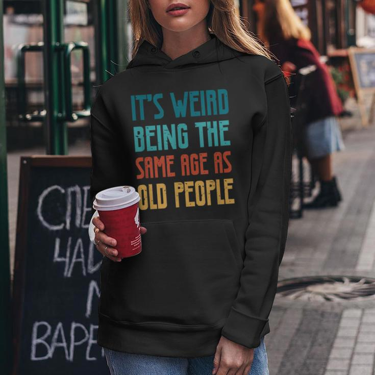 Its Weird Being The Same Age As Old People Vintage Funny Designs Gifts For Old People Funny Gifts Women Hoodie Unique Gifts
