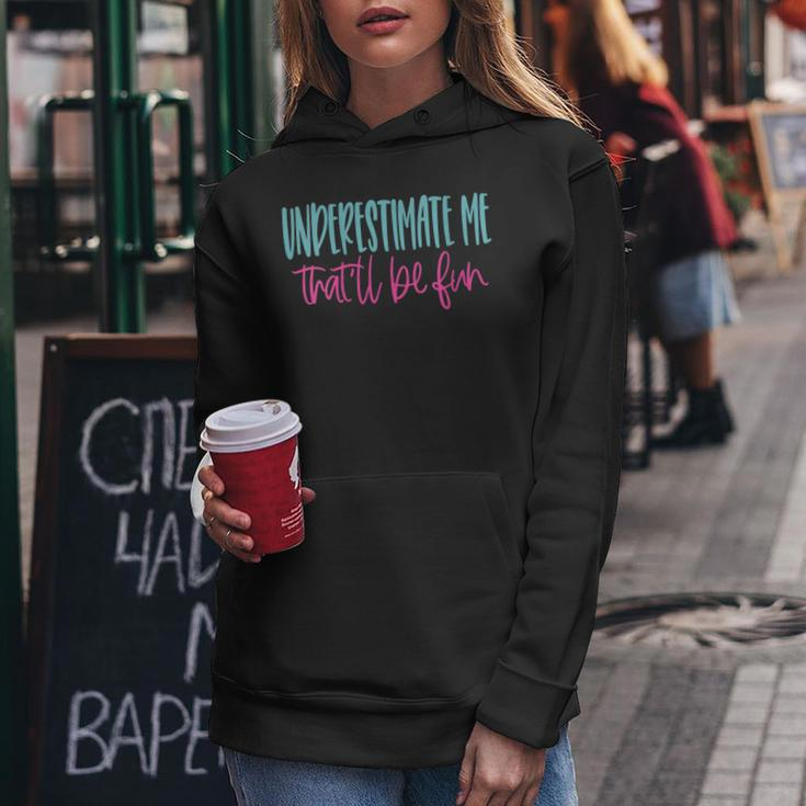 Underestimate Me Thatll Be Fun Funny Gift For Womens Women Hoodie Unique Gifts