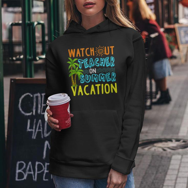 Watch Out Teacher On Summer VacationFunny Gift Women Hoodie Unique Gifts