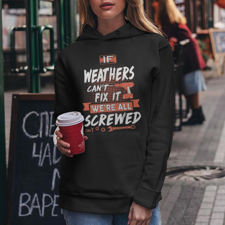 Weathers Name Gift If Weathers Cant Fix It Were All Screwed Women Hoodie Funny Gifts