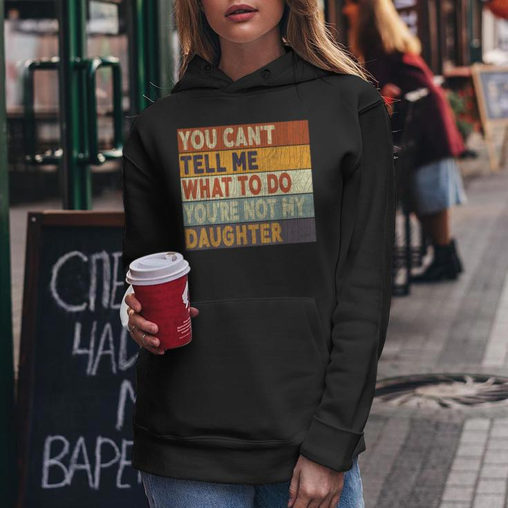 You Cant Tell Me What To Do Youre Not My Daughter Women Hoodie Unique Gifts