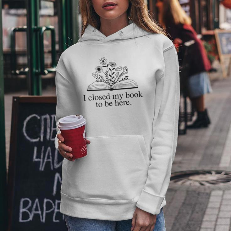 I Closed My Book To Be Here Floral Book Women Love Reading Reading Funny Designs Funny Gifts Women Hoodie Unique Gifts