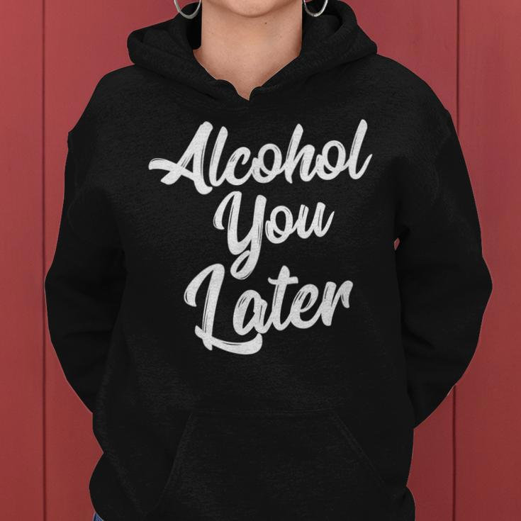 Alcohol You Later Funny Drinking Men WomenGift Idea Women Hoodie